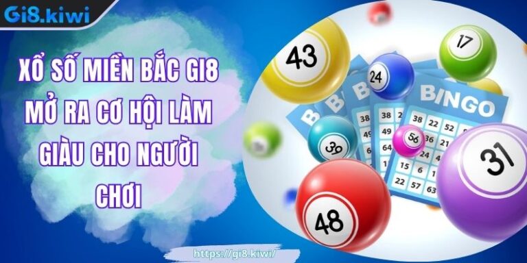 Xổ Số Miền Bắc GI8 Mở Ra Cơ Hội Làm Giàu Cho Người Chơi