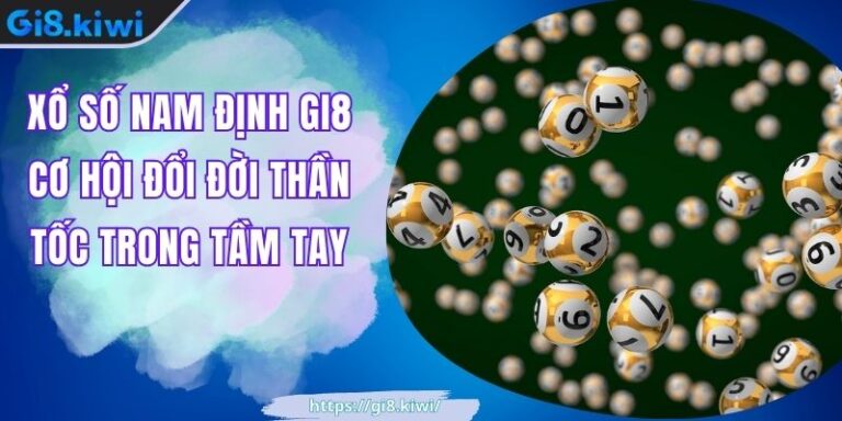 Xổ Số Nam Định GI8 Cơ Hội Đổi Đời Thần Tốc Trong Tầm Tay