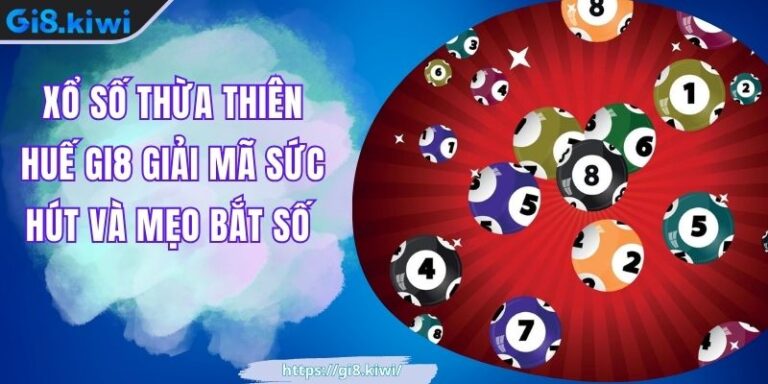 Xổ Số Thừa Thiên Huế GI8 Giải Mã Sức Hút Và Mẹo Bắt Số